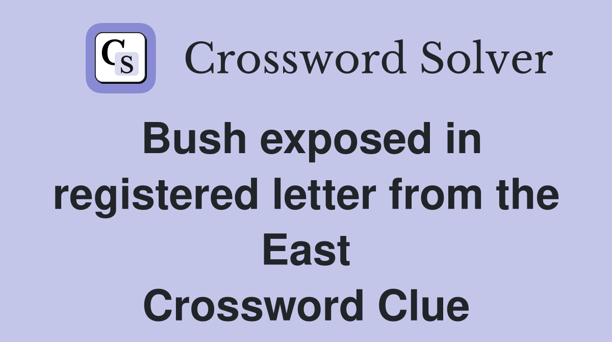 Bush exposed in registered letter from the East Crossword Clue
