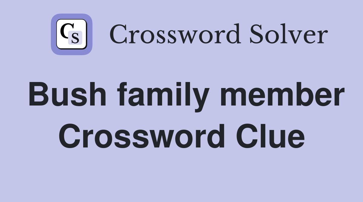 Bush family member Crossword Clue