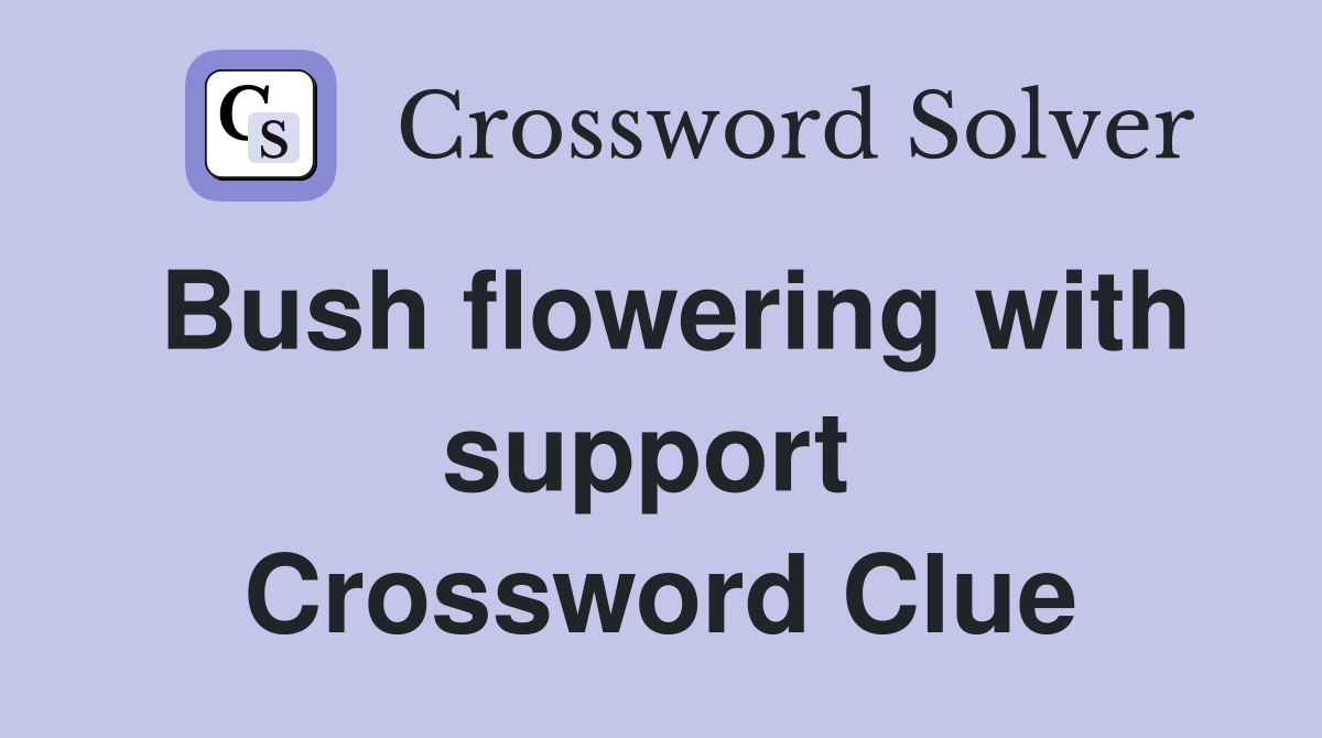 Bush flowering with support  Crossword Clue
