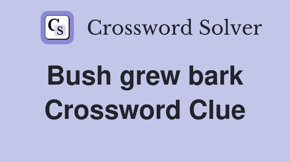 Bush grew bark  Crossword Clue