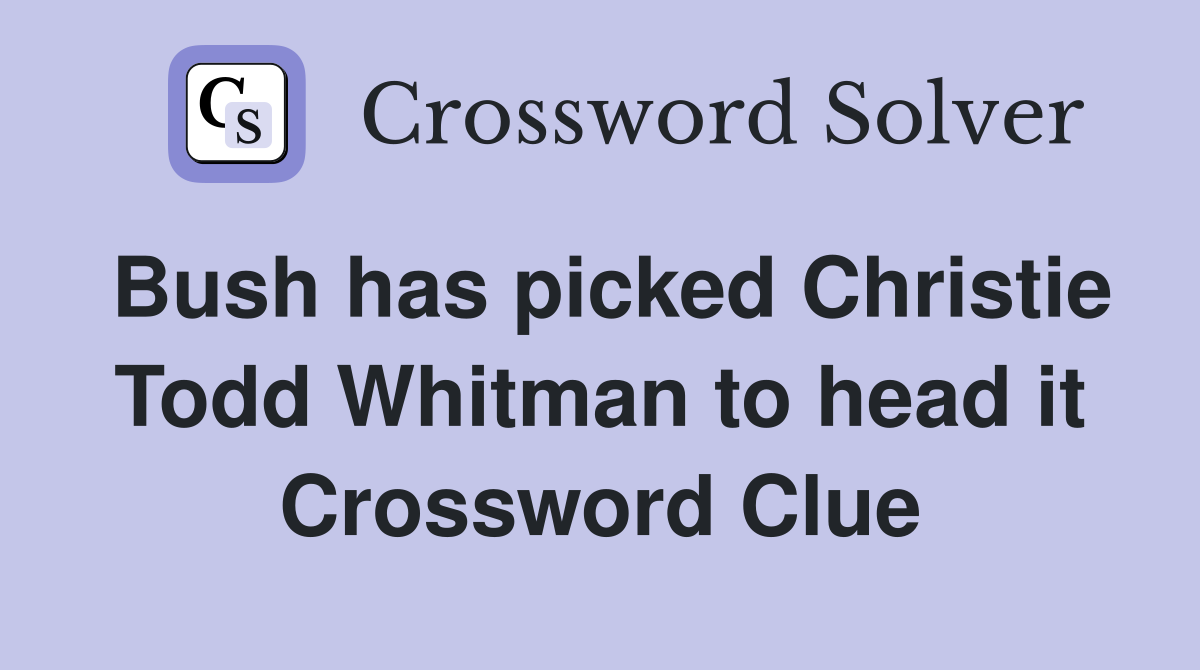 Bush has picked Christie Todd Whitman to head it Crossword Clue