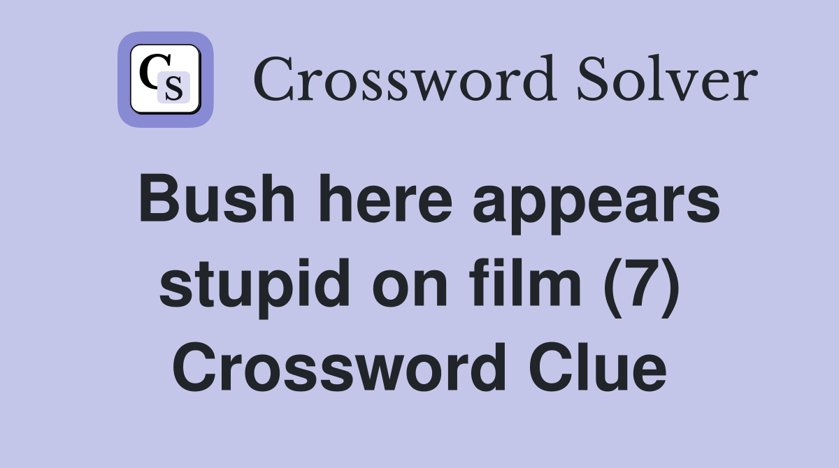 Bush here appears stupid on film (7) Crossword Clue