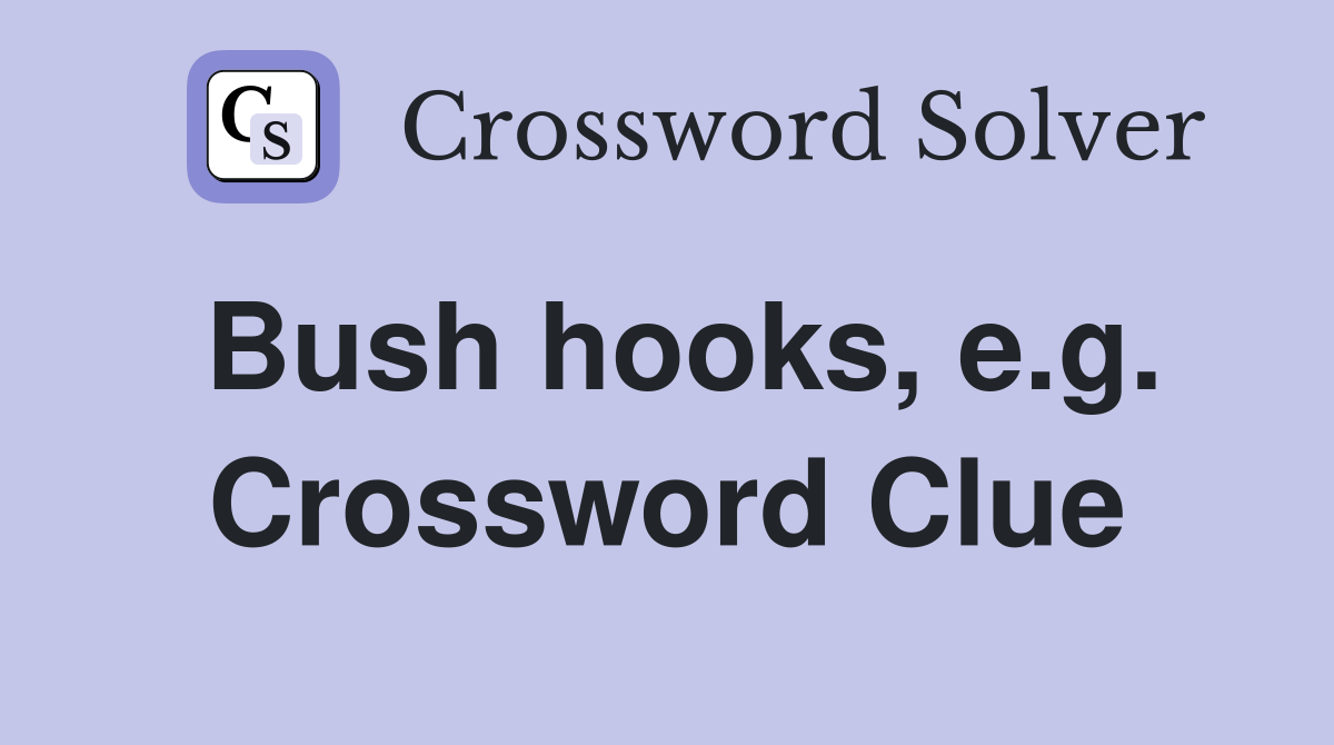 Bush hooks, e.g. Crossword Clue