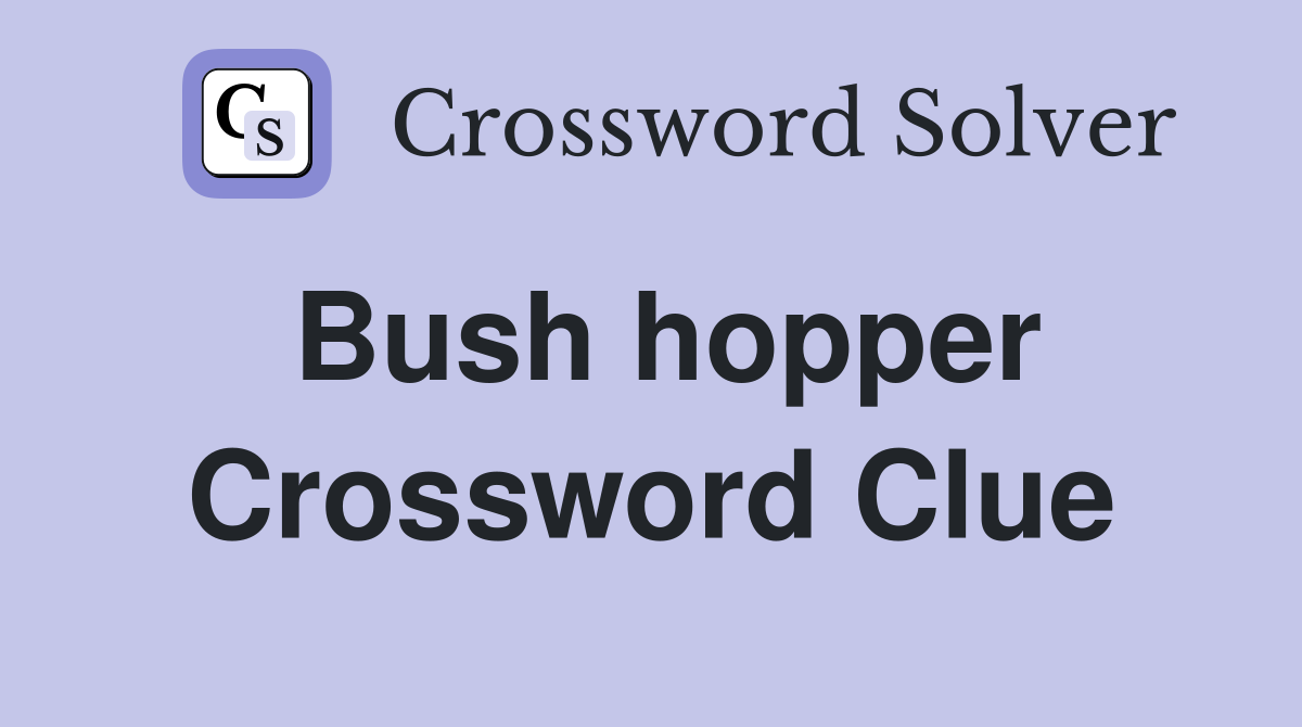 Bush hopper Crossword Clue