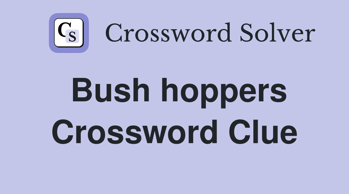 Bush hoppers Crossword Clue