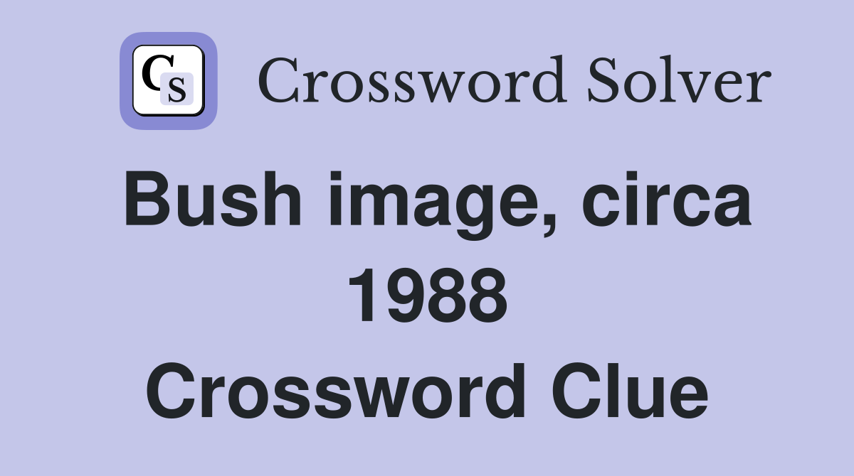 Bush image, circa 1988 Crossword Clue