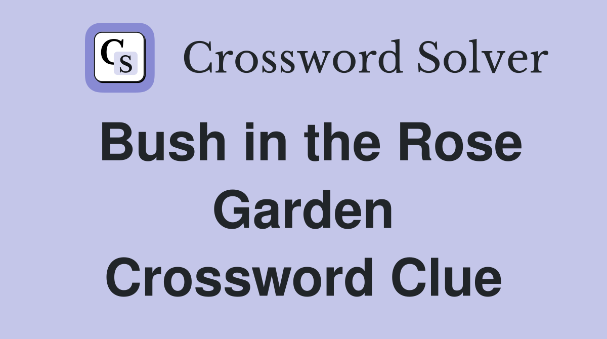 Bush in the Rose Garden Crossword Clue