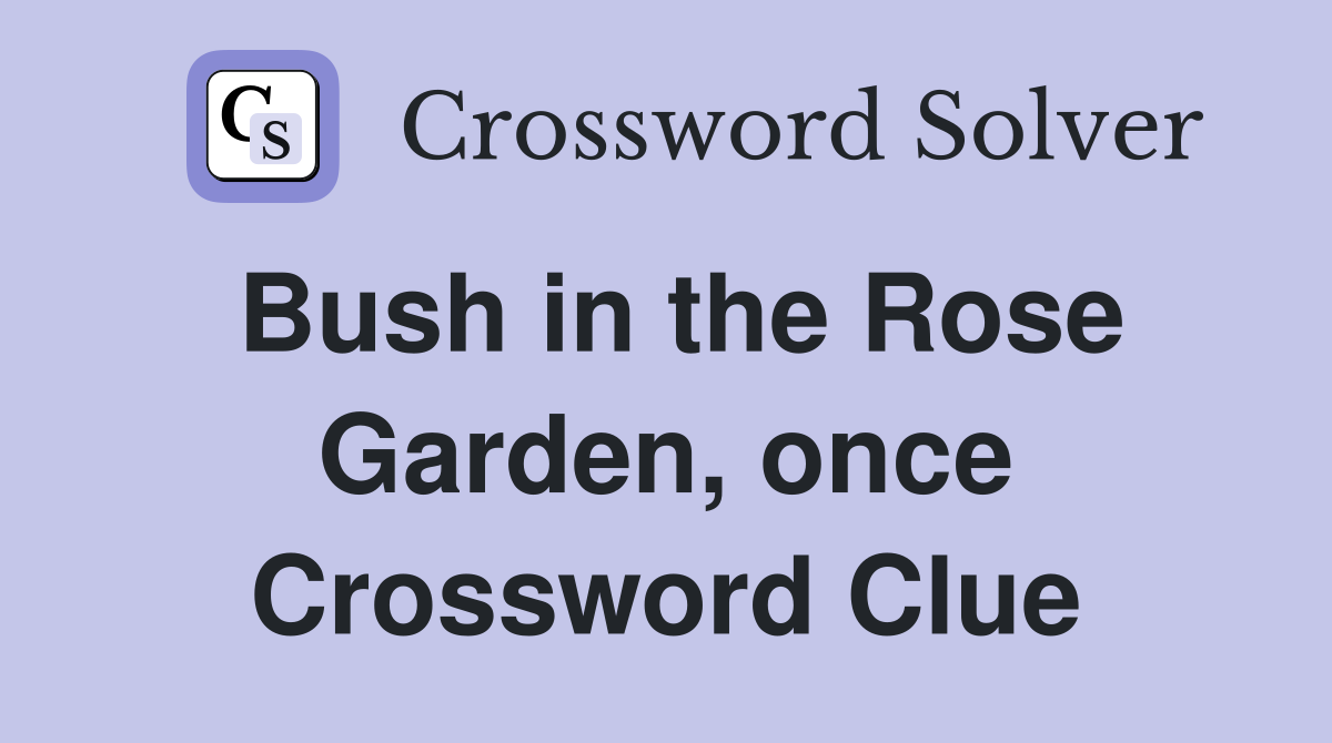 Bush in the Rose Garden, once Crossword Clue
