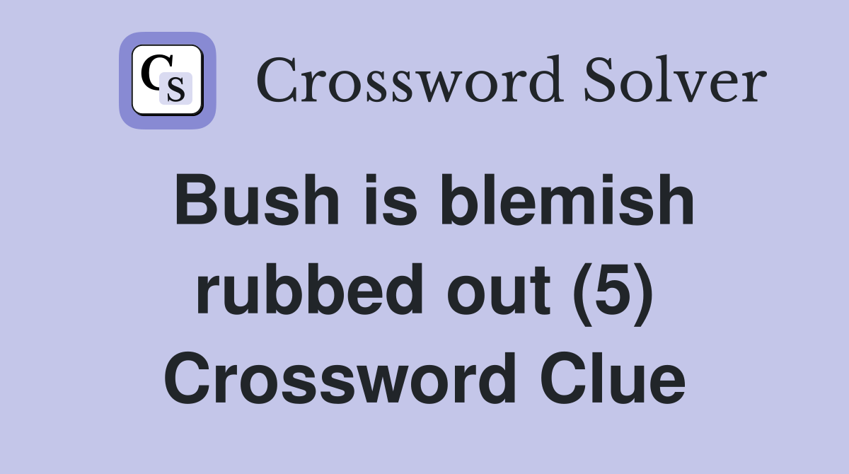 Bush is blemish rubbed out (5) Crossword Clue
