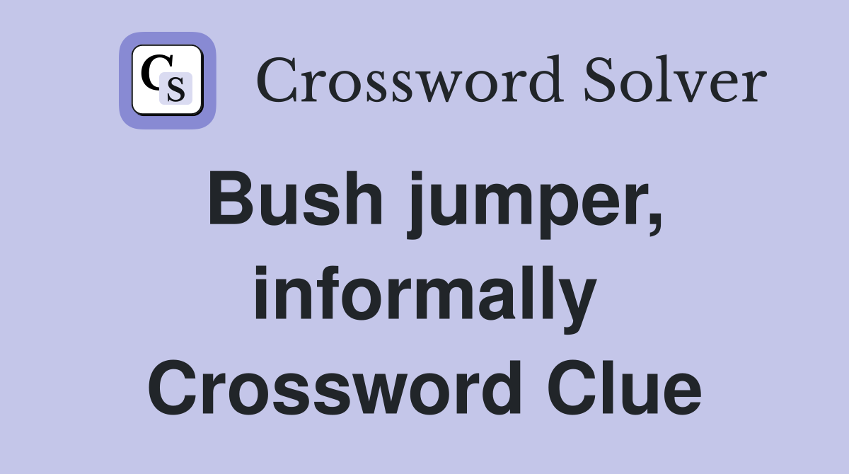Bush jumper, informally Crossword Clue