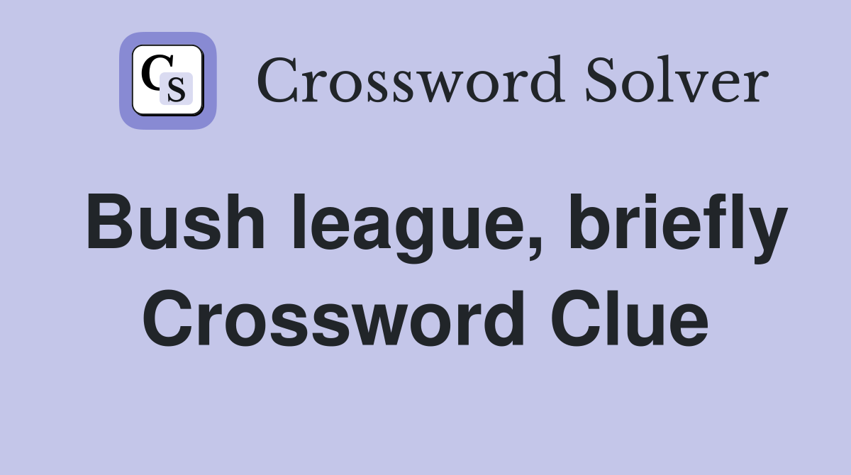 Bush league, briefly Crossword Clue
