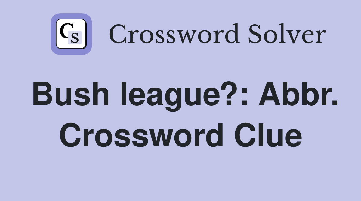 Bush league?: Abbr. Crossword Clue