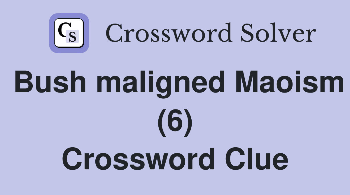 Bush maligned Maoism (6) Crossword Clue