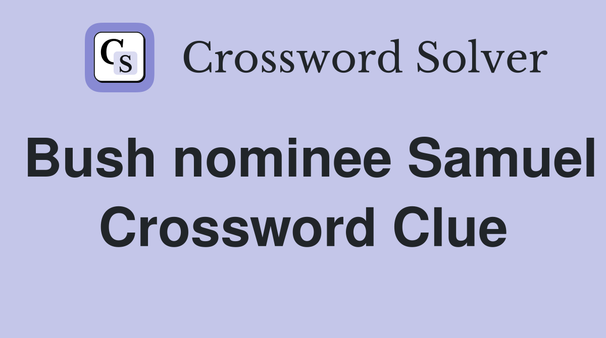 Bush nominee Samuel Crossword Clue