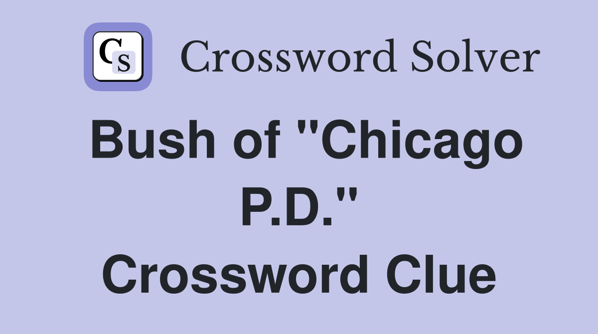 Bush of "Chicago P.D." Crossword Clue