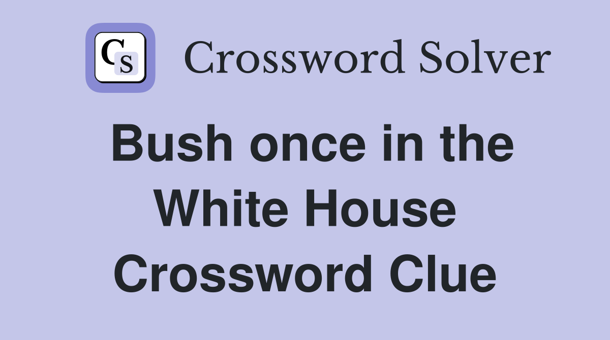 Bush once in the White House Crossword Clue