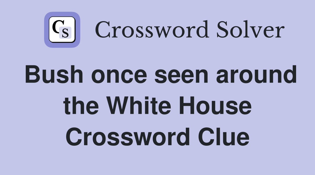 Bush once seen around the White House Crossword Clue