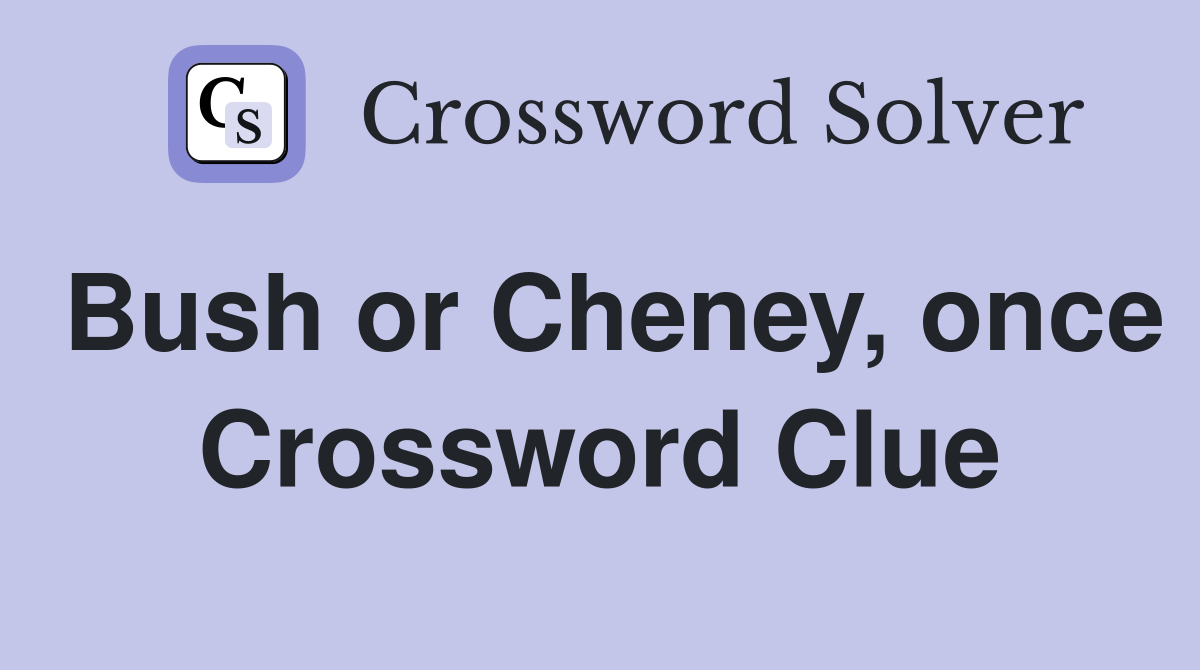Bush or Cheney, once Crossword Clue