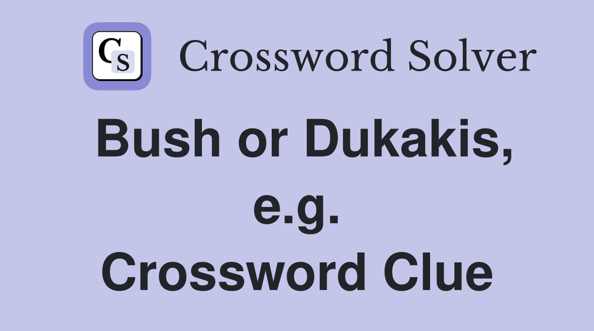 Bush or Dukakis, e.g. Crossword Clue