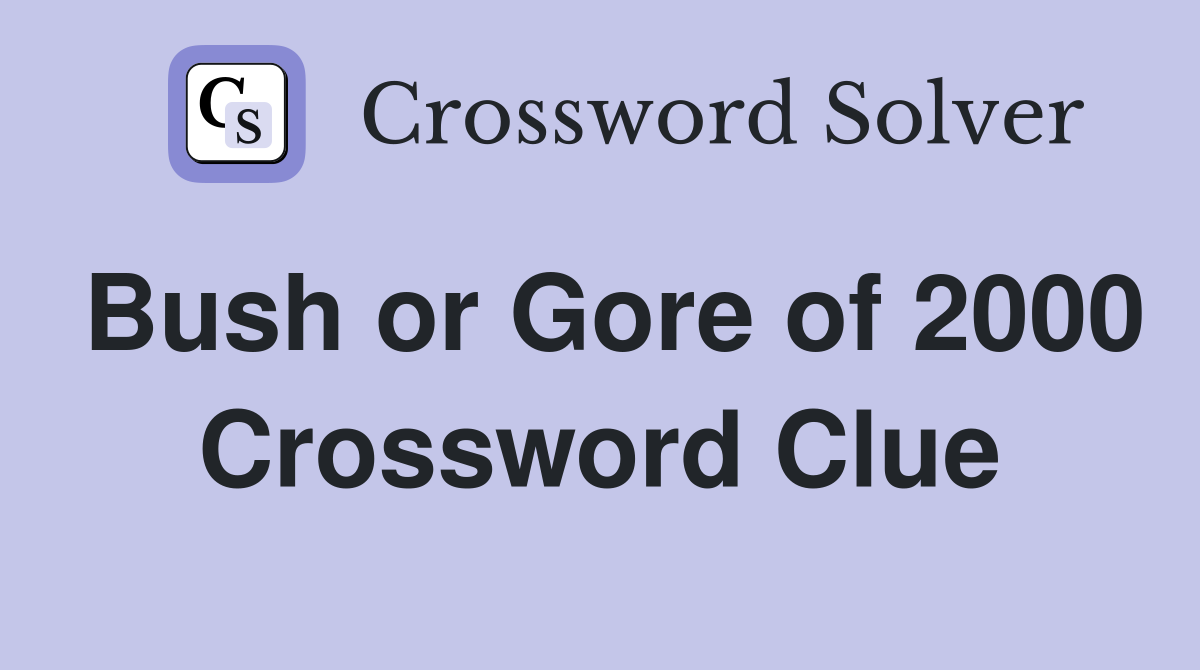 Bush or Gore of 2000 Crossword Clue