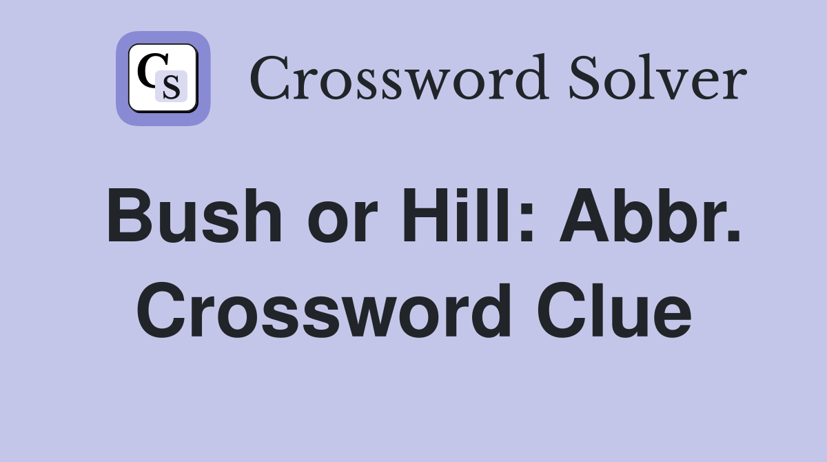 Bush or Hill: Abbr. Crossword Clue