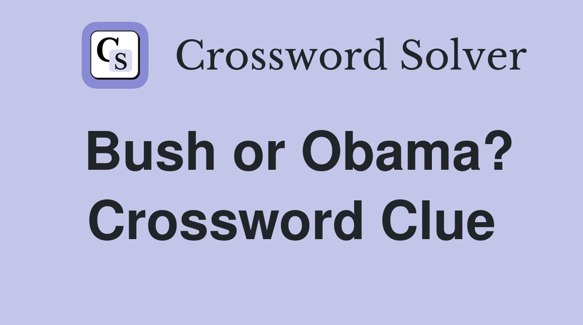 Bush or Obama? Crossword Clue