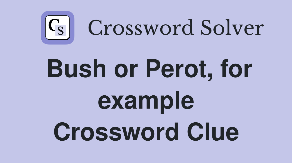 Bush or Perot, for example Crossword Clue