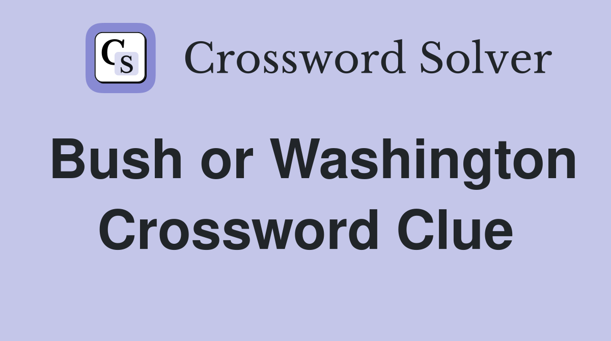 Bush or Washington Crossword Clue