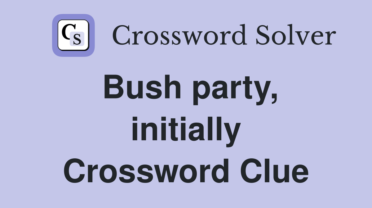 Bush party, initially Crossword Clue