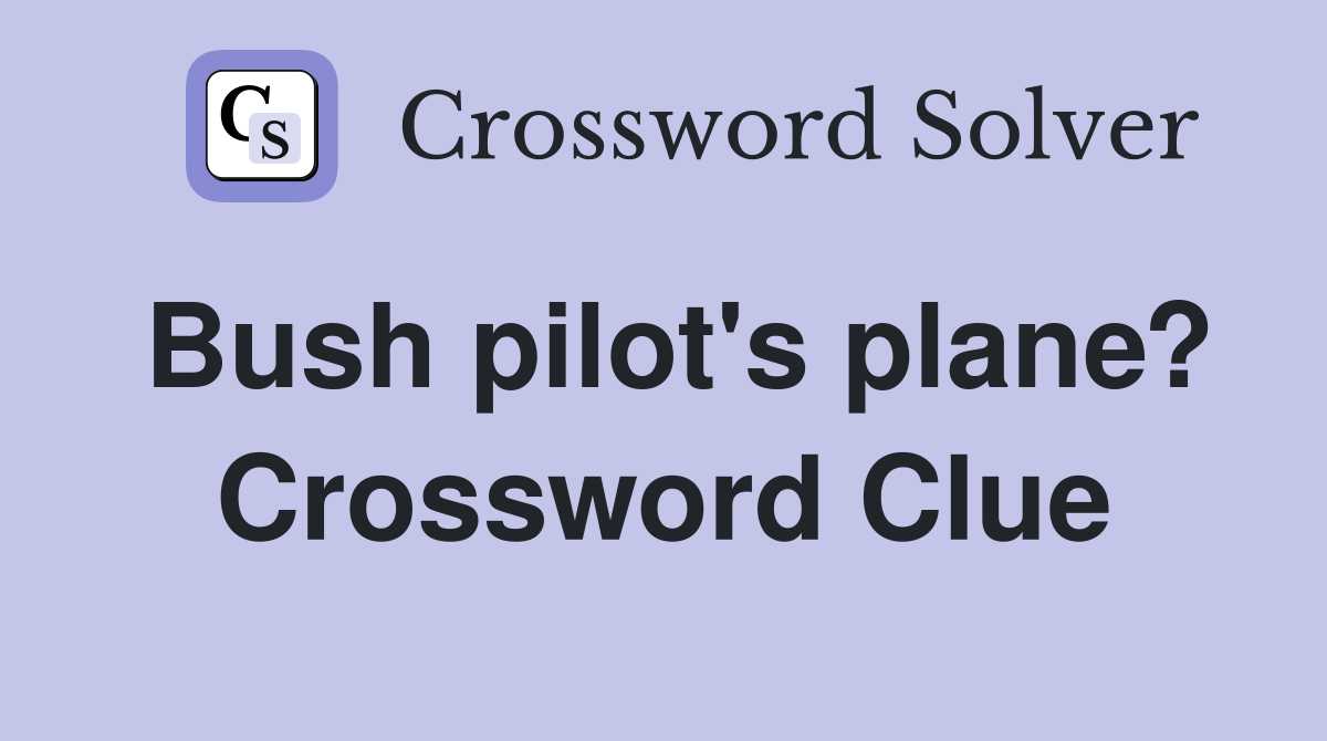 Bush pilot's plane? Crossword Clue