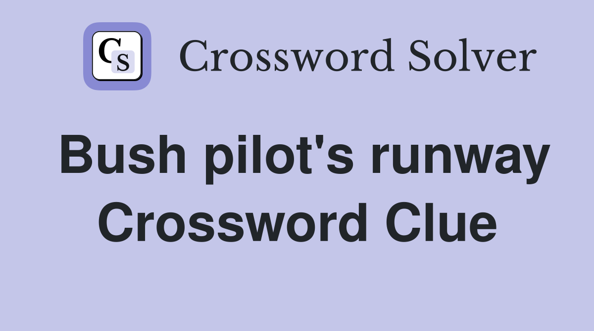 Bush pilot's runway Crossword Clue