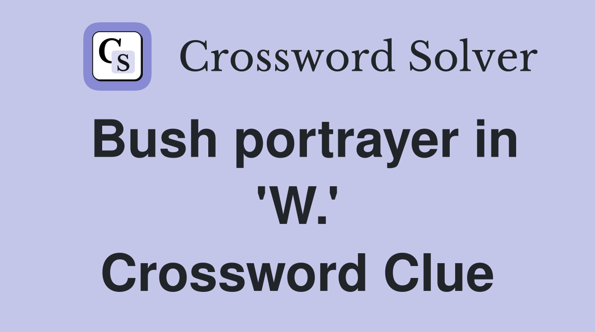 Bush portrayer in 'W.' Crossword Clue