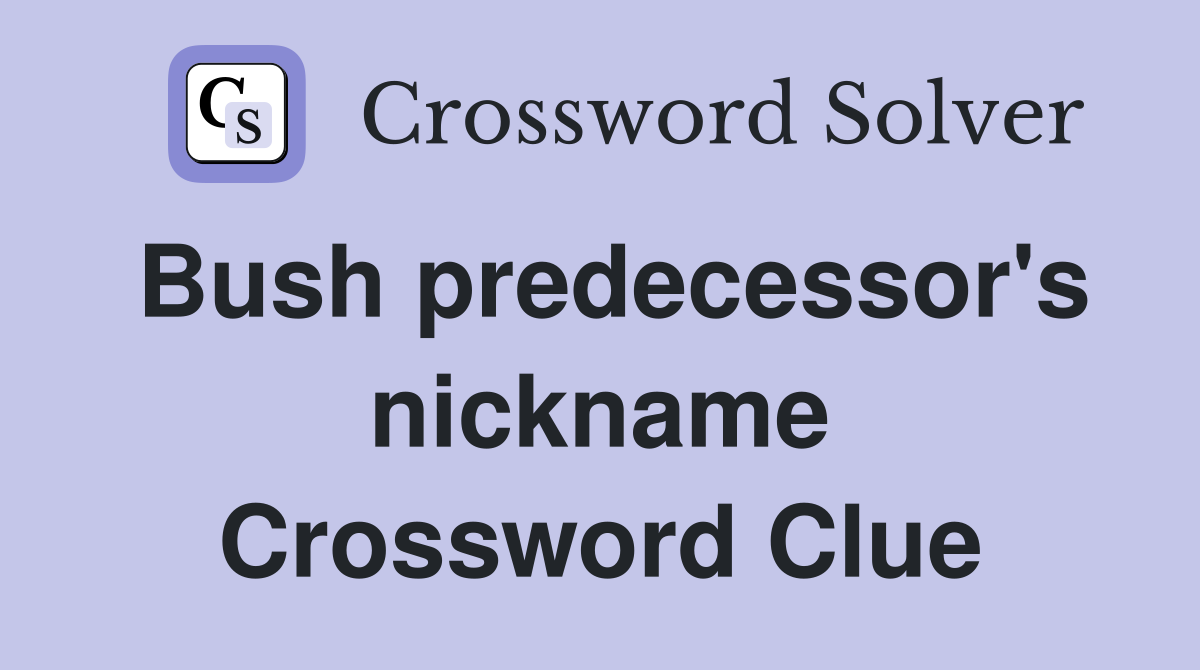 Bush predecessor's nickname Crossword Clue