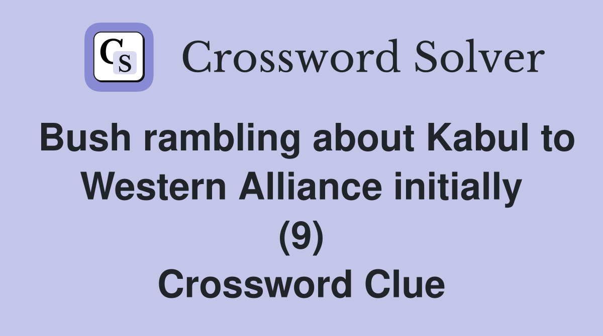 Bush rambling about Kabul to Western Alliance initially (9) Crossword Clue