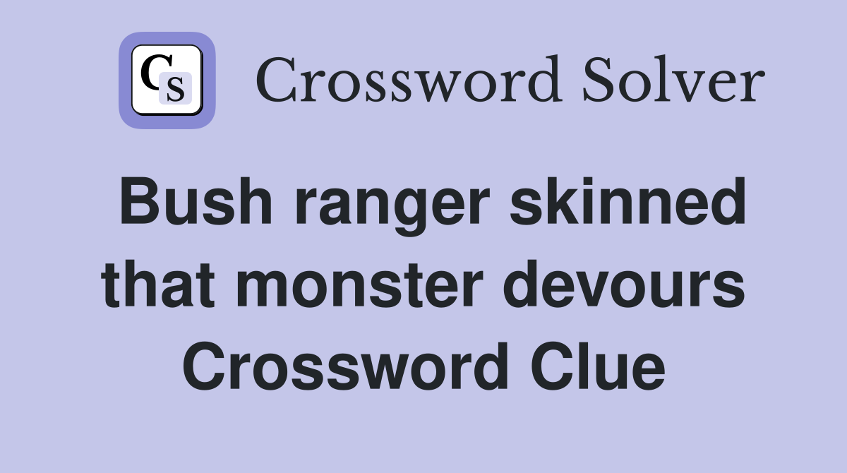 Bush ranger skinned that monster devours Crossword Clue