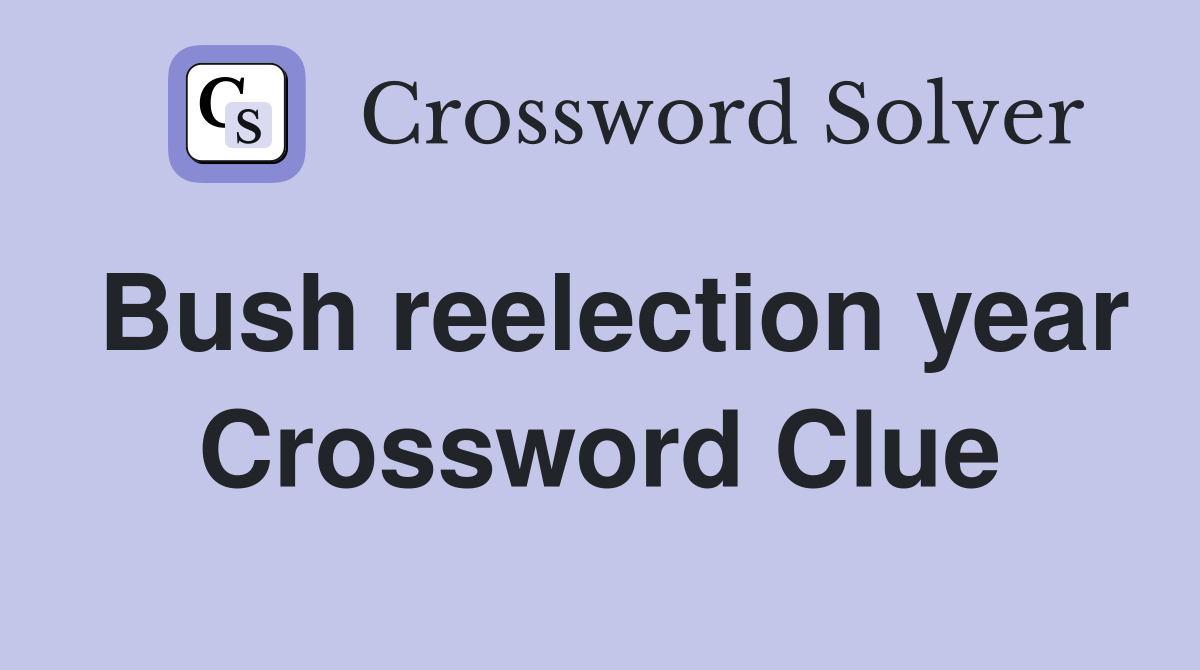 Bush reelection year Crossword Clue