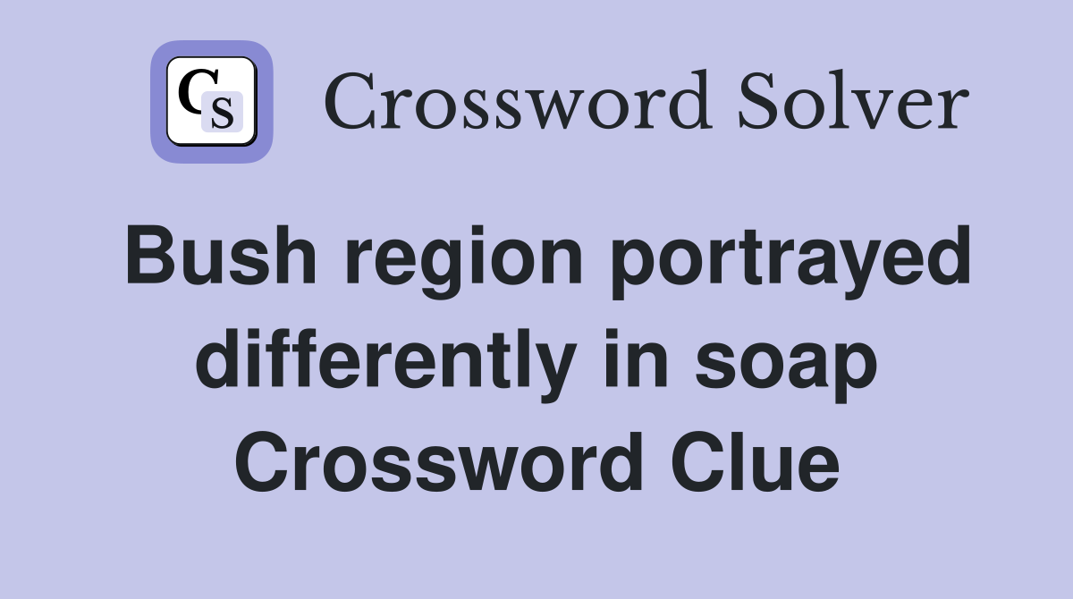 Bush region portrayed differently in soap Crossword Clue