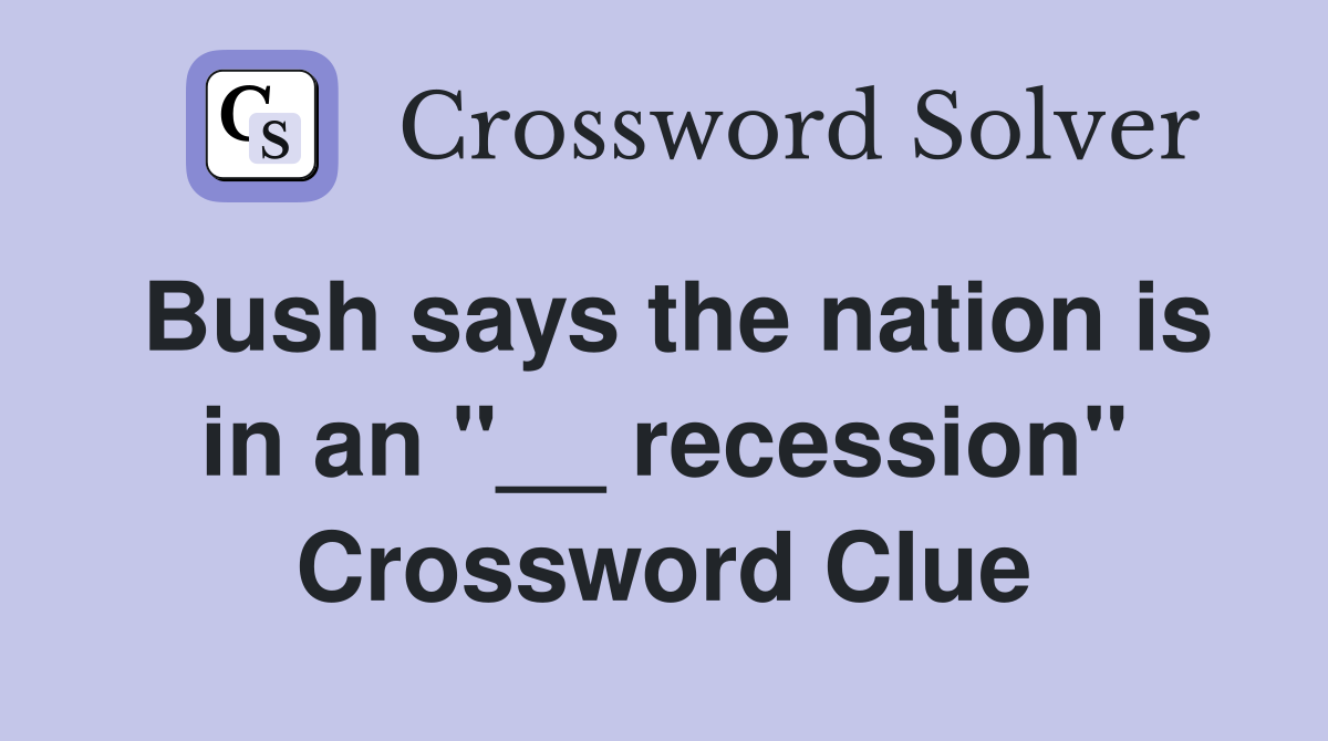 Bush says the nation is in an "__ recession" Crossword Clue