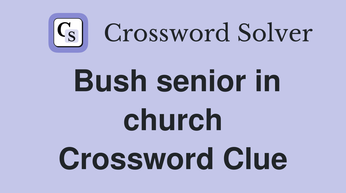 Bush senior in church Crossword Clue