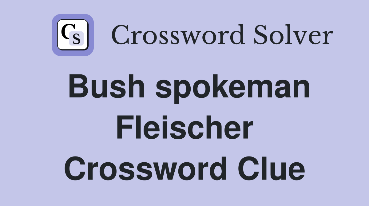 Bush spokeman Fleischer Crossword Clue