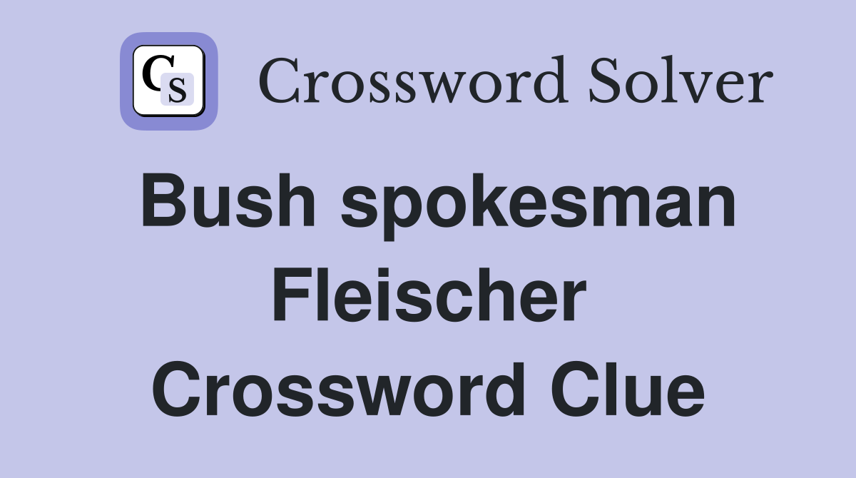 Bush spokesman Fleischer Crossword Clue