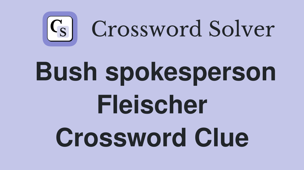 Bush spokesperson Fleischer Crossword Clue