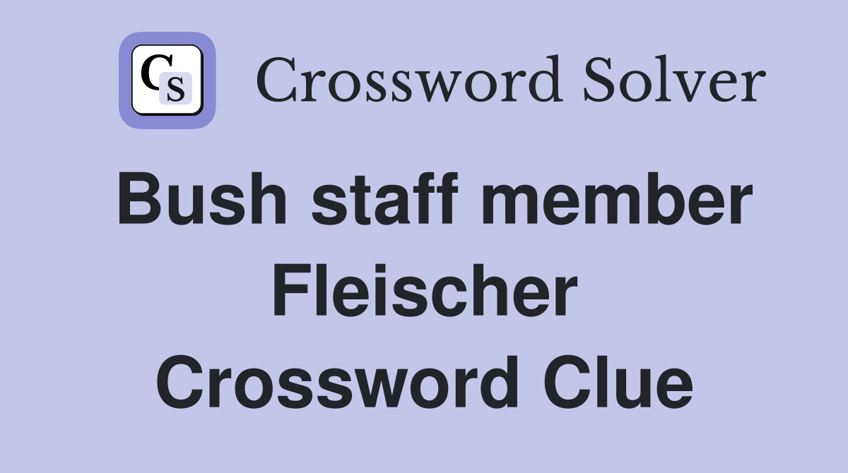 Bush staff member Fleischer Crossword Clue