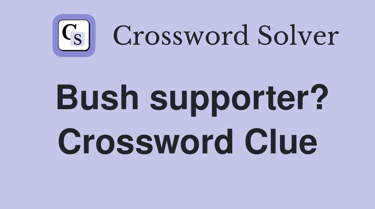 Bush supporter? Crossword Clue