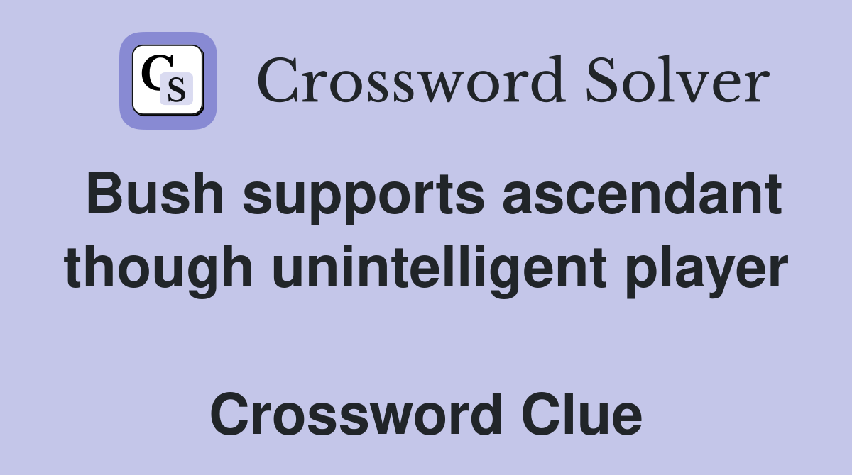 Bush supports ascendant though unintelligent player  Crossword Clue