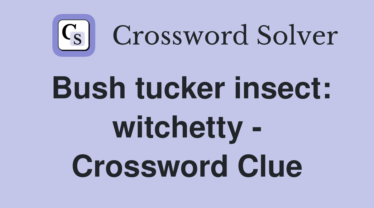 Bush tucker insect: witchetty - Crossword Clue