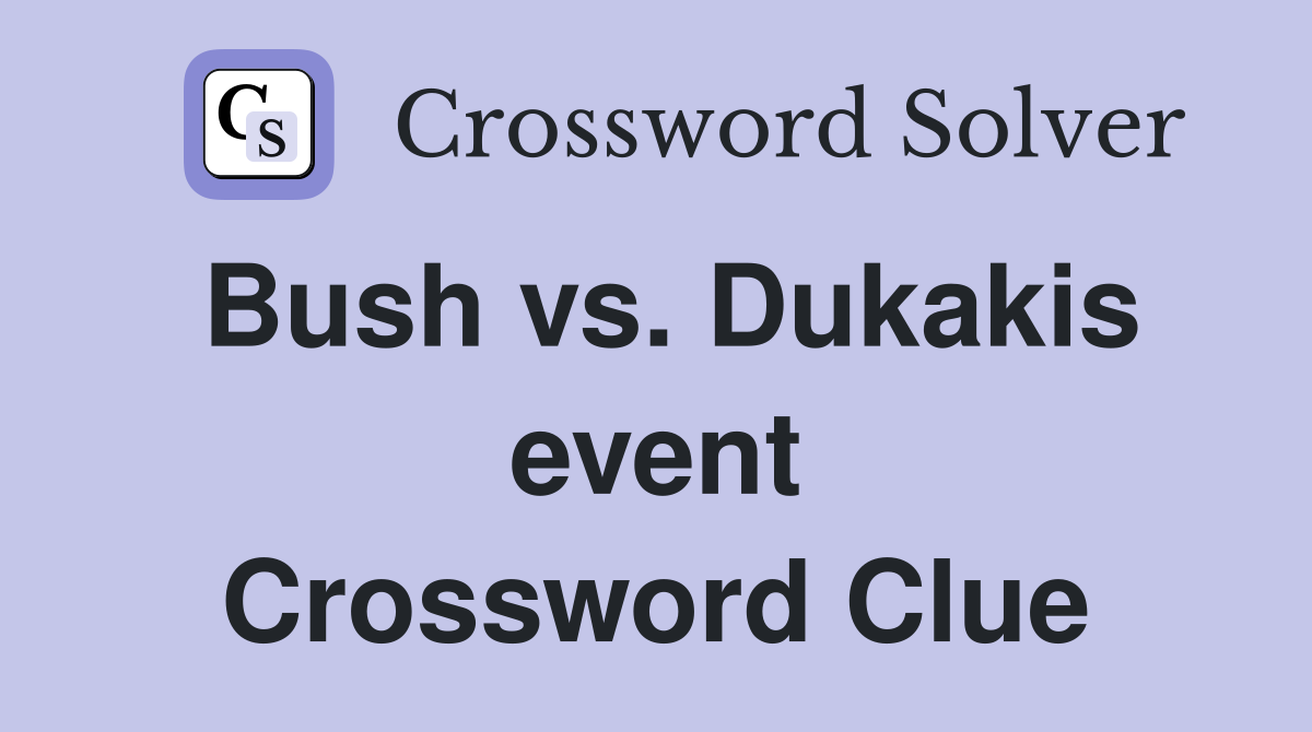 Bush vs. Dukakis event Crossword Clue