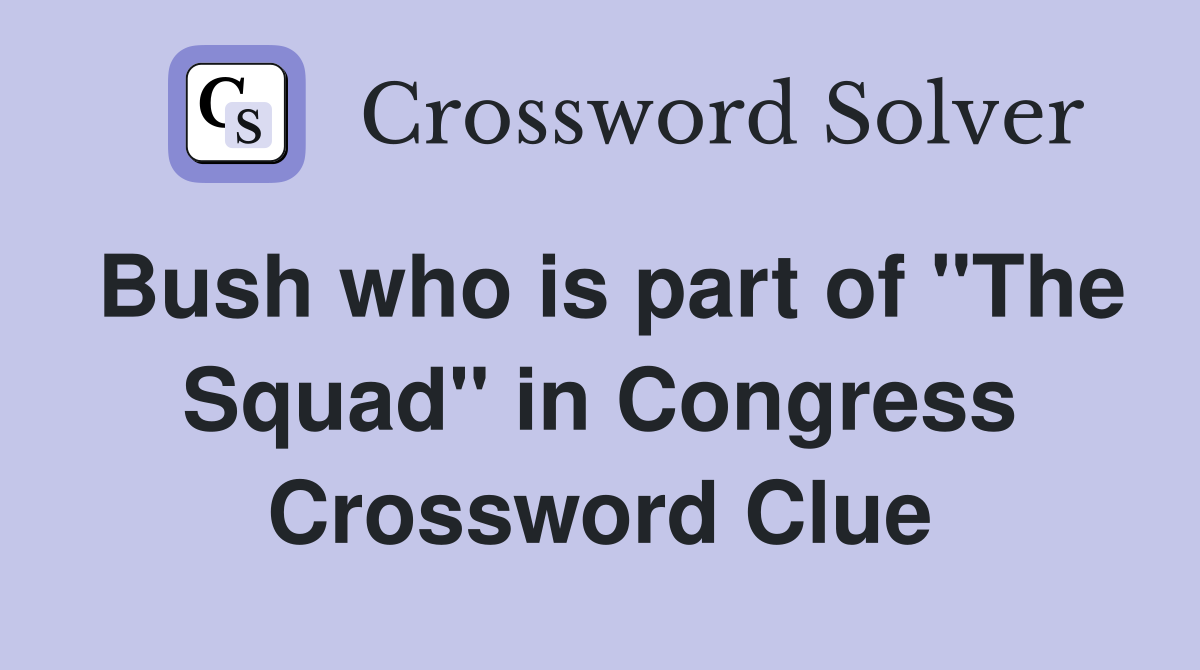 Bush who is part of "The Squad" in Congress Crossword Clue