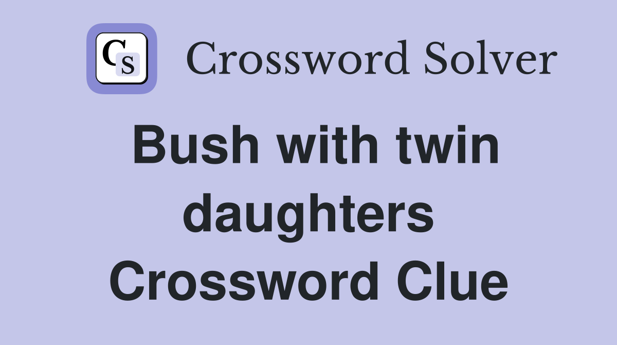 Bush with twin daughters Crossword Clue