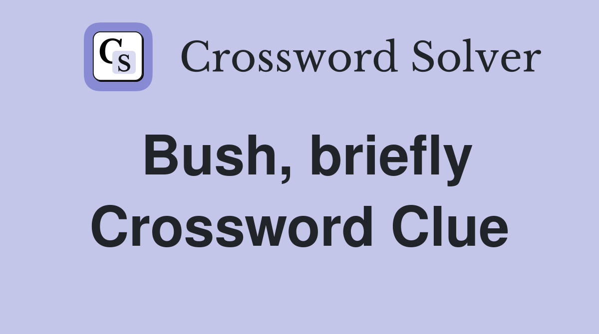 Bush, briefly Crossword Clue